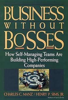 Business Without Bosses: How Self-Managing Teams Are Building High- Performing Companies Paperback