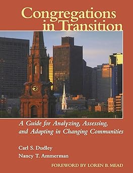 Congregations in Transition: A Guide for Analyzing, Assessing, and Adapting in Changing Communities Paperback
