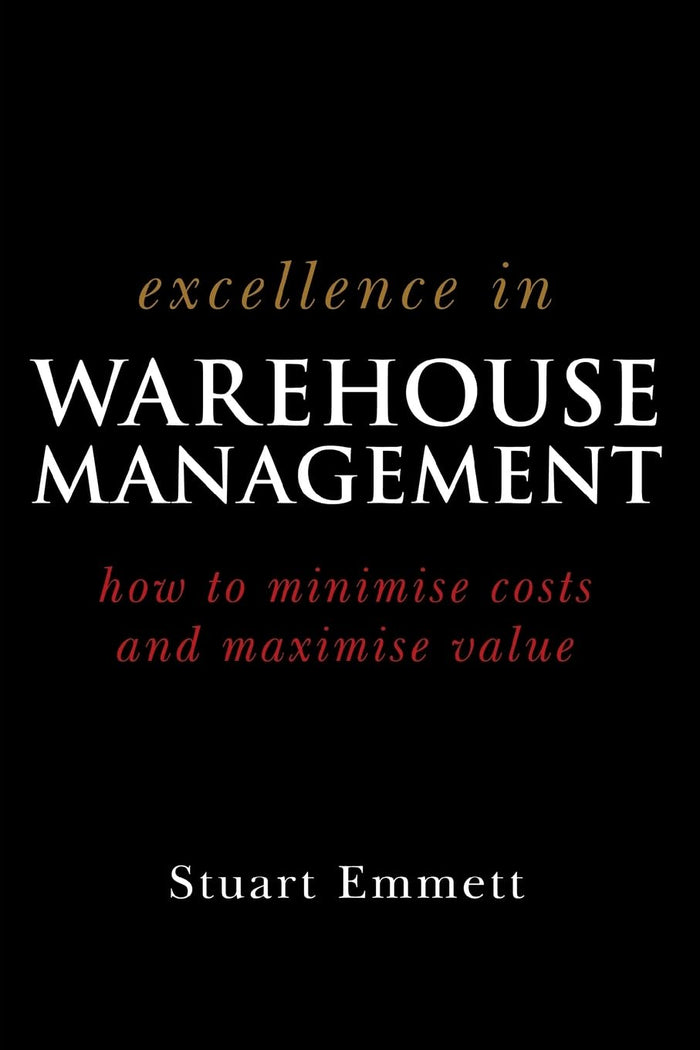 Excellence In Warehouse Management How To Minimise Costs And Maximise Value Paperback Illustrated