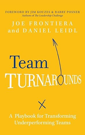 Team Turnarounds: A Playbook For Transforming Underperforming Teams