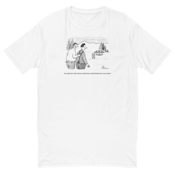 "As a joke let's take them to John Doe and tell them that he's our leader." t-shirt