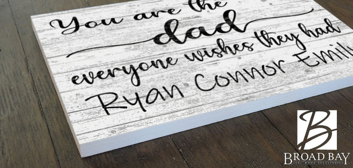 Dad Gift Personalized Sign with Kid's Names You Are The Dad Everyone Wishes They Had - Broad Bay Personalized Gifts Shipped Fast